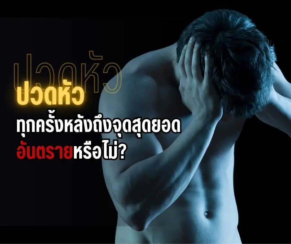 ปวดหัวทุกครั้งหลังถึงจุดสุดยอด อันตรายหรือไม่?