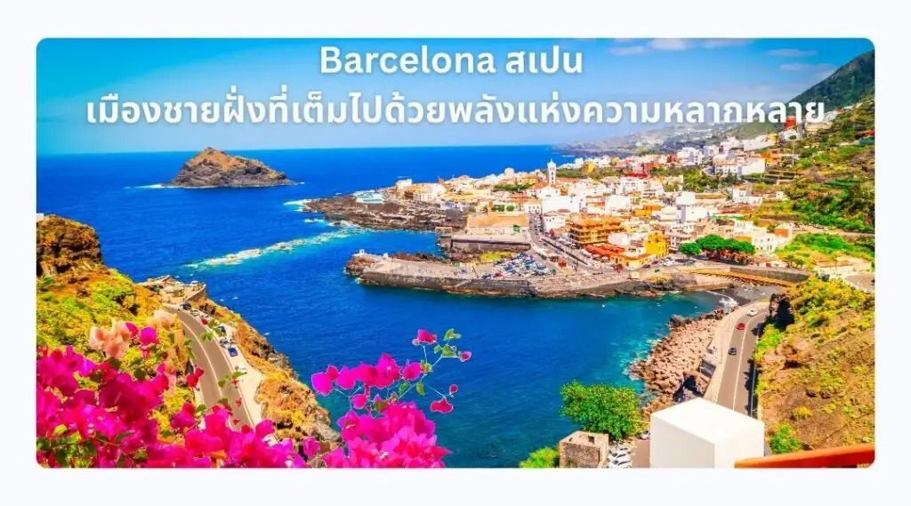 Barcelona สเปน เมืองชายฝั่งที่เต็มไปด้วยพลังแห่งความหลากหลาย